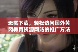 无需下载，轻松访问国外黄冈教育资源网站的推广方法