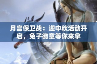 月宫保卫战：迎中秋活动开启，兔子徽章等你来拿