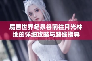 魔兽世界冬泉谷前往月光林地的详细攻略与路线指导