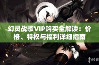 幻灵战歌VIP购买全解读：价格、特权与福利详细指南