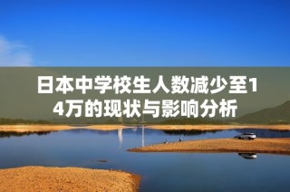 日本中学校生人数减少至14万的现状与影响分析