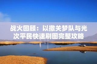 战火回顾：以撒关梦队与光次平民快速刷图完整攻略