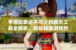 手游玩家必不可少的聊天工具全解析，助你畅游游戏世界