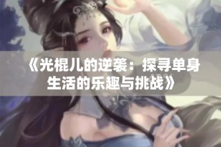 《光棍儿的逆袭：探寻单身生活的乐趣与挑战》