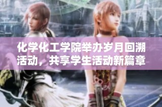 化学化工学院举办岁月回溯活动，共享学生活动新篇章