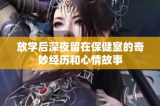 放学后深夜留在保健室的奇妙经历和心情故事