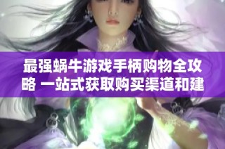 最强蜗牛游戏手柄购物全攻略 一站式获取购买渠道和建议指南