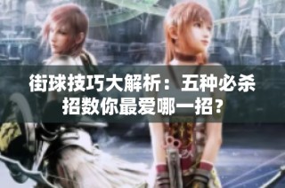 街球技巧大解析：五种必杀招数你最爱哪一招？