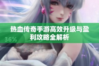 热血传奇手游高效升级与盈利攻略全解析
