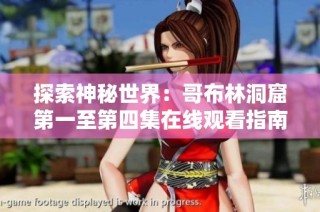 探索神秘世界：哥布林洞窟第一至第四集在线观看指南