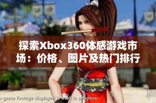 探索Xbox360体感游戏市场：价格、图片及热门排行一览