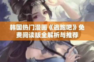韩国热门漫画《逃跑吧》免费阅读版全解析与推荐
