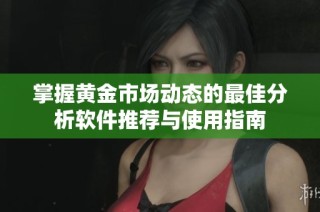 掌握黄金市场动态的最佳分析软件推荐与使用指南