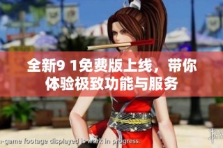 全新9 1免费版上线，带你体验极致功能与服务