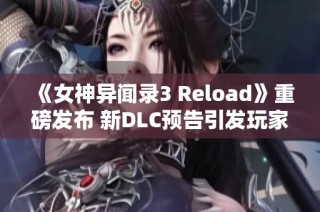 《女神异闻录3 Reload》重磅发布 新DLC预告引发玩家热潮