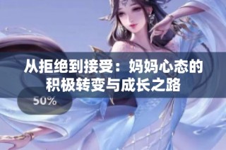 从拒绝到接受：妈妈心态的积极转变与成长之路