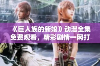 《巨人族的新娘》动漫全集免费观看，精彩剧情一网打尽