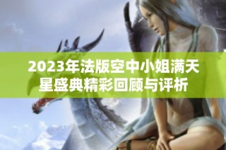 2023年法版空中小姐满天星盛典精彩回顾与评析