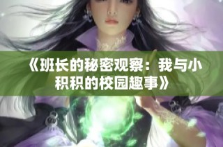 《班长的秘密观察：我与小积积的校园趣事》