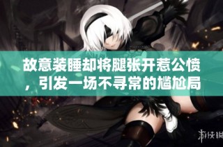 故意装睡却将腿张开惹公愤，引发一场不寻常的尴尬局面