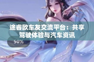 途睿欧车友交流平台：共享驾驶体验与汽车资讯