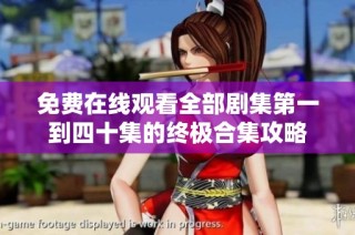 免费在线观看全部剧集第一到四十集的终极合集攻略