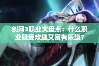 剑网3职业大盘点：什么职业既受欢迎又富有乐趣？