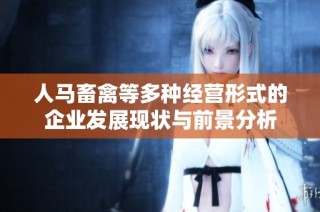 人马畜禽等多种经营形式的企业发展现状与前景分析