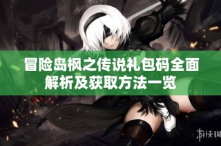 冒险岛枫之传说礼包码全面解析及获取方法一览