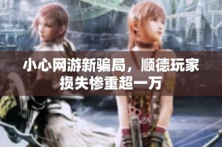 小心网游新骗局，顺德玩家损失惨重超一万