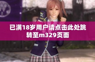 已满18岁用户请点击此处跳转至m329页面