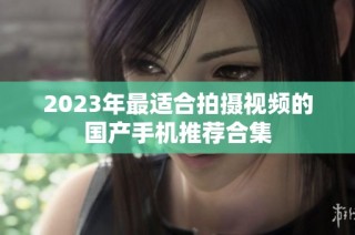 2023年最适合拍摄视频的国产手机推荐合集
