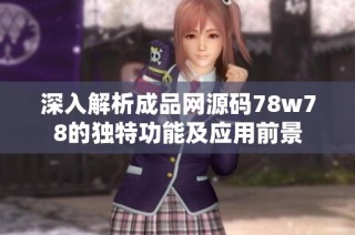 深入解析成品网源码78w78的独特功能及应用前景