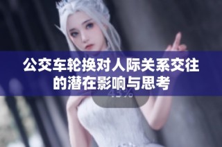 公交车轮换对人际关系交往的潜在影响与思考