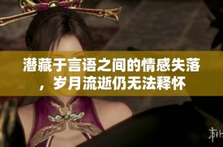 潜藏于言语之间的情感失落，岁月流逝仍无法释怀