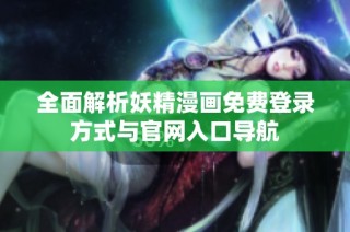 全面解析妖精漫画免费登录方式与官网入口导航
