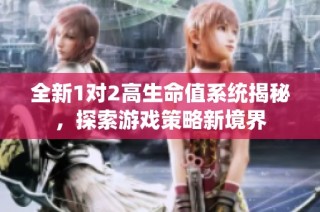 全新1对2高生命值系统揭秘，探索游戏策略新境界