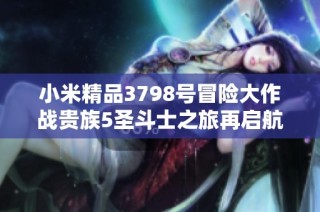 小米精品3798号冒险大作战贵族5圣斗士之旅再启航