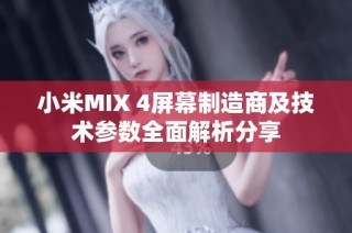 小米MIX 4屏幕制造商及技术参数全面解析分享