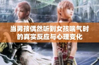 当男孩偶然听到女孩喘气时的真实反应与心理变化