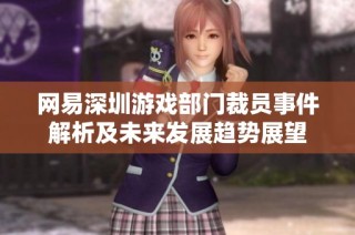 网易深圳游戏部门裁员事件解析及未来发展趋势展望