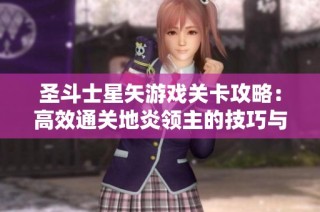 圣斗士星矢游戏关卡攻略：高效通关地炎领主的技巧与策略揭秘