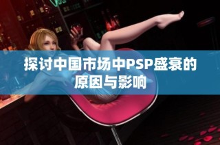 探讨中国市场中PSP盛衰的原因与影响