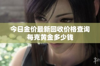 今日金价最新回收价格查询每克黄金多少钱