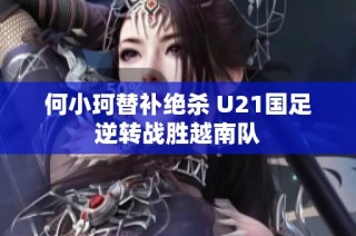 何小珂替补绝杀 U21国足逆转战胜越南队