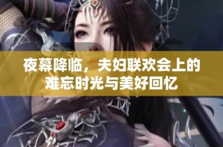 夜幕降临，夫妇联欢会上的难忘时光与美好回忆