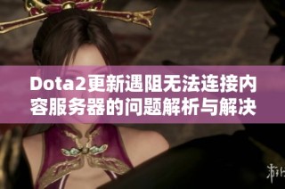Dota2更新遇阻无法连接内容服务器的问题解析与解决方案