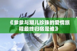 《爹爹与凝儿珍珠的爱情旅程最终归宿是谁》