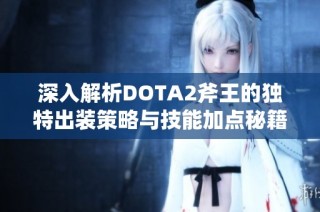 深入解析DOTA2斧王的独特出装策略与技能加点秘籍