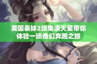 美国表妹2续集满天星带你体验一场奇幻奔跑之旅
